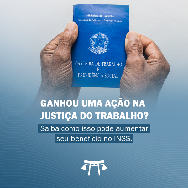 Ganhou uma Ação na Justiça do Trabalho? Saiba como isso pode aumentar seu benefício no INSS.