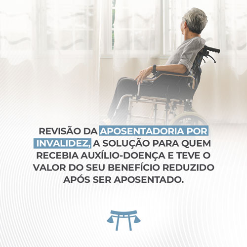 REVISÃO DA APOSENTADORIA POR INVALIDEZ, A SOLUÇÃO PARA QUEM RECEBIA AUXÍLIO-DOENÇA E TEVE O VALOR DO SEU BENEFÍCIO REDUZIDO APÓS SER APOSENTADO.